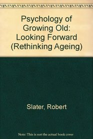 The Psychology of Growing Old: Looking Forward (Rethinking Aging)