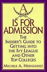A Is for Admission : The Insider's Guide to Getting into the Ivy League and Other Top Colleges