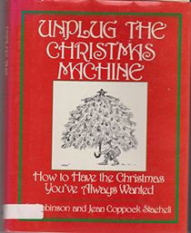 Unplug the Christmas Machine: How to Have the Christmas You've Always Wanted