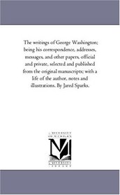 The writings of George Washington; being his correspondence, addresses, messages, and other papers, official and private Vol. 4