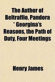 The Author of Beltraffio, Pandora * Georgina's Reasons, the Path of Duty, Four Meetings