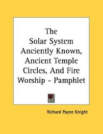 The Solar System Anciently Known, Ancient Temple Circles, And Fire Worship - Pamphlet