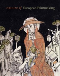 Origins of European Printmaking : Fifteenth-Century Woodcuts and Their Public