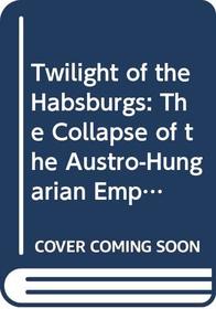 Twilight of the Habsburgs: the collapse of the Austro-Hungarian Empire, (Library of the 20th century)
