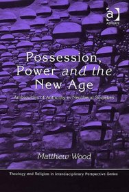 Possession, Power and the New Age (Theology and Religion in Interdisciplinary Perspective)