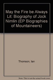 May the Fire be Always Lit: Biography of Jock Nimlin (EP Biographies of Mountaineers)