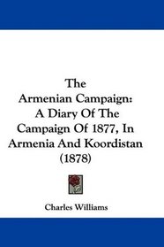 The Armenian Campaign: A Diary Of The Campaign Of 1877, In Armenia And Koordistan (1878)