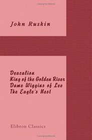 Deucalion/King of the Golden River/Dame Wiggins of Lee/The Eagle's Nest