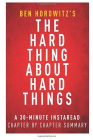 The Hard Thing About Hard Things by Ben Horowitz - A 30-minute Summary & Analysis: Building a Business When There Are No Easy Answers