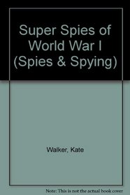 Super Spies of World War I (Spies and Spying)