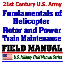 21st Century U.S. Army Fundamentals of Rotor and Power Train Maintenance for Helicopter (FM 1-514)