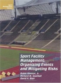 Sport Facility Management: Organizing Events and Mitigating Risks (Sport Management Library)