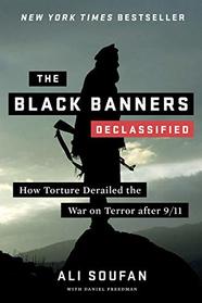 The Black Banners (Declassified): How Torture Derailed the War on Terror after 9/11 (Declassified Edition)