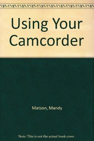 Using Your Camcorder