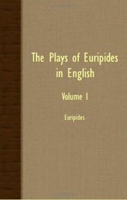 The Plays of Euripides in English - Volume I