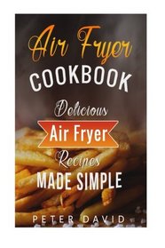 Air Fryer Cookbook: Delicious Air Fryer Recipes Made Simple