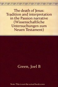 The death of Jesus: Tradition and interpretation in the Passion narrative (Wissenschaftliche Untersuchungen zum Neuen Testament)