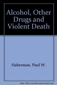 Alcohol, Other Drugs, and Violent Death