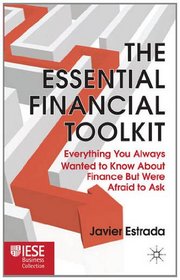 The Essential Financial Toolkit: Everything You Always Wanted To Know About Finance But Were Afraid To Ask