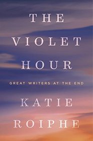 The Violet Hour: Great Writers at the End