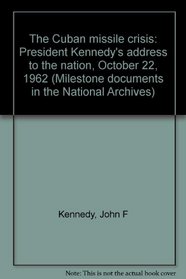 The Cuban missile crisis: President Kennedy's address to the nation, October 22, 1962 (Milestone documents in the National Archives)