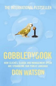 Gobbledygook: How Cliches, Sludge and Management-speak Are Strangling Our Public Language