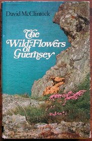 The wild flowers of Guernsey: With notes of the frequencies of all species recorded for the Channel Islands