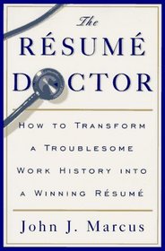 The Resume Doctor: How to Transform a Troublesome Work History into a Winning Resume