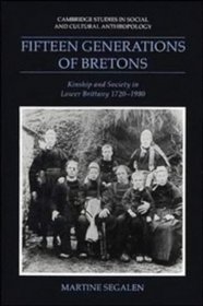 Fifteen Generations of Bretons: Kinship and Society in Lower Brittany, 1720-1980 (Cambridge Studies in Social and Cultural Anthropology)