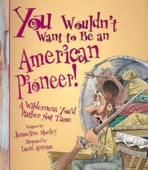 You Wouldn't Want to Be an American Pioneer! (You Wouldn't Want to...)