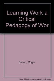 Learning Work a Critical Pedagogy of Wor