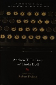 Heart, Soul, Mind, Strength: An Anecdotal History of InterVarsity Press, 1947 - 2007