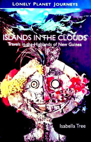Islands in the Clouds: Travels in the Highlands of New Guinea