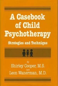 A casebook of child psychotherapy: Strategies and technique