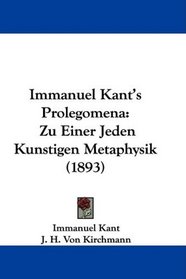 Immanuel Kant's Prolegomena: Zu Einer Jeden Kunstigen Metaphysik (1893) (German Edition)