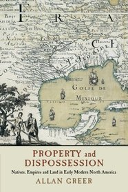 Property and Dispossession: Natives, Empires and Land in Early Modern North America (Studies in North American Indian History)
