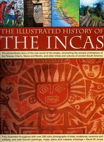 The Illustrated History of the Incas: The extraordinary story of the lost world of the Andes, chronicling  the ancient civilizations of the Paracas, Chavin, ... 240 color photographs, fine art paintings