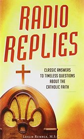 Radio Replies: Classic Answers to Timeless Questions about the Catholic Faith