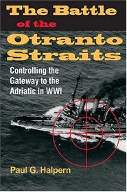 The Battle of the Otranto Straits: Controlling the Gateway to the Adriatic in World War I (Twentieth Century Battles)