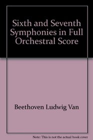 Sixth and Seventh Symphonies in Full Orchestral Score