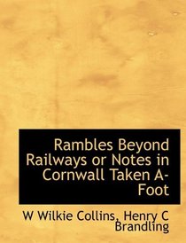 Rambles Beyond Railways or Notes in Cornwall Taken A-Foot