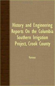 History And Engineering Reports On The Columbia Southern Irrigation Project, Crook County