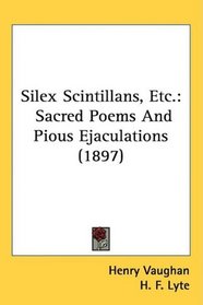 Silex Scintillans, Etc.: Sacred Poems And Pious Ejaculations (1897)
