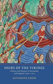 Heirs of the Vikings: History and Identity in Normandy and England, c.950-c.1015