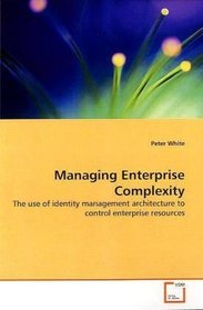 Managing Enterprise Complexity: The use of identity management architecture to control enterprise resources