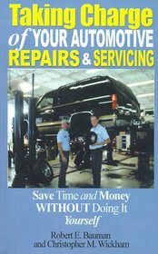 Taking Charge of Your Automotive Repairs and Servicing: Learning to Save Time and Money, Getting It Done Right the First Time Without Doing It Yourself