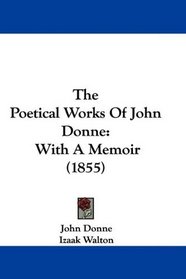 The Poetical Works Of John Donne: With A Memoir (1855)