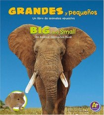 Grandes y pequenos/Big and Small: Un libro de animales opuestos/An Animal Opposites Book (Animales Opuestos / Animal Opposites) (Spanish Edition)