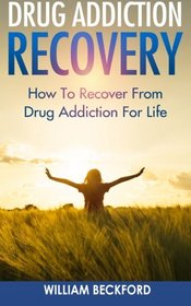 Drug Addiction Recovery: How To Recover From Drug Addiction For Life - Drug Cure, Drug Addiction Treatment & Drug Abuse Recovery