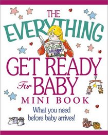The Everything Get Ready for Baby Mini Book (Everything Series.)